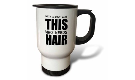  Travel Mug WITH A BODY LIKE THIS WHO NEEDS HAIR - 14oz 