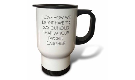  Travel Mug I love how we dont have to say out loud Im your favorite daughter -