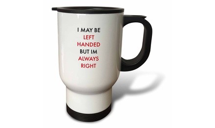  Travel Mug I may be left handed but im always right - 14oz 