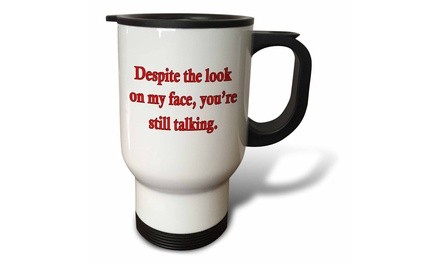  Travel Mug Despite the look on my face youre still talking. Red. - 14oz 