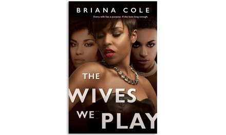 The Wives We Play: The Unconditional Series by Briana Cole