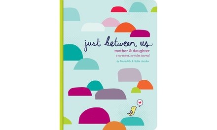 Just Between Us: A No-Stress, No-Rules Journal for Girls and Their Moms