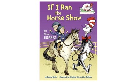 If I Ran the Horse Show: All About Horses Kids' Book (Cat in the Hat's Learning Library)