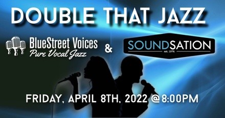 BlueStreet Voices, Soundsation - Double That Jazz! - Friday, Apr 8, 2022 / 8:00pm