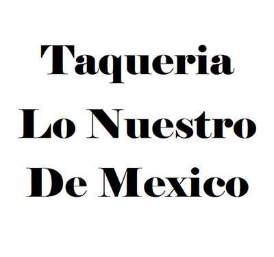 Taqueria Lo Nuestro De Mexico