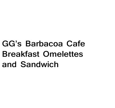 GG's Barbacoa Cafe Breakfast Omelettes and Sandwich